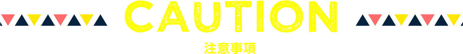 CAUTION 注意事項